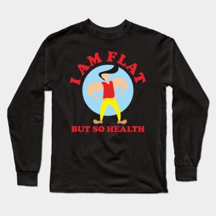 I Am Flat But So Health Long Sleeve T-Shirt